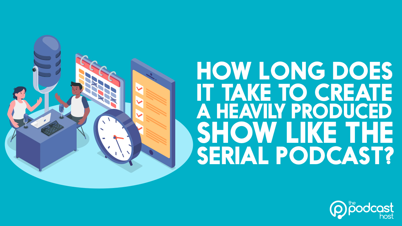 Serial Podcaat How Long Does it Take to Produce the Serial Podcast?