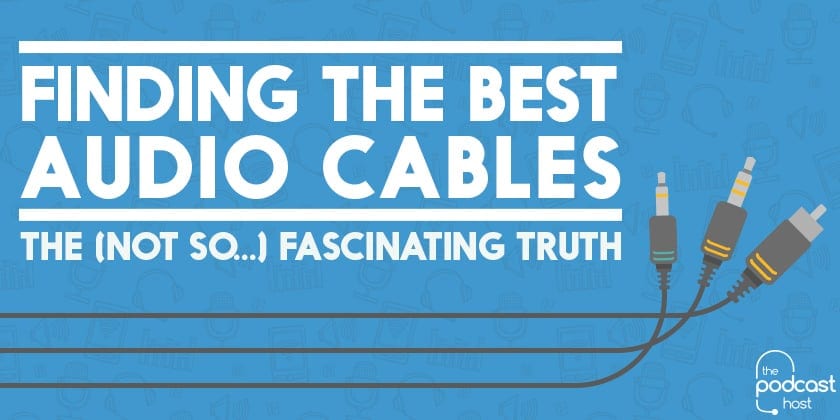 Finding The Best Audio Cables: The (Not So…) Fascinating Truth