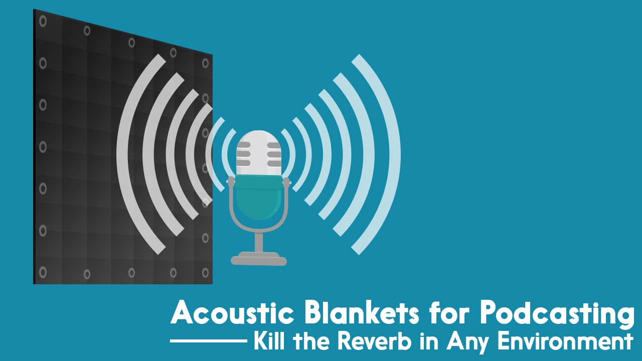 Acoustic Blankets for Podcasting | Kill the Reverb in Any Environment