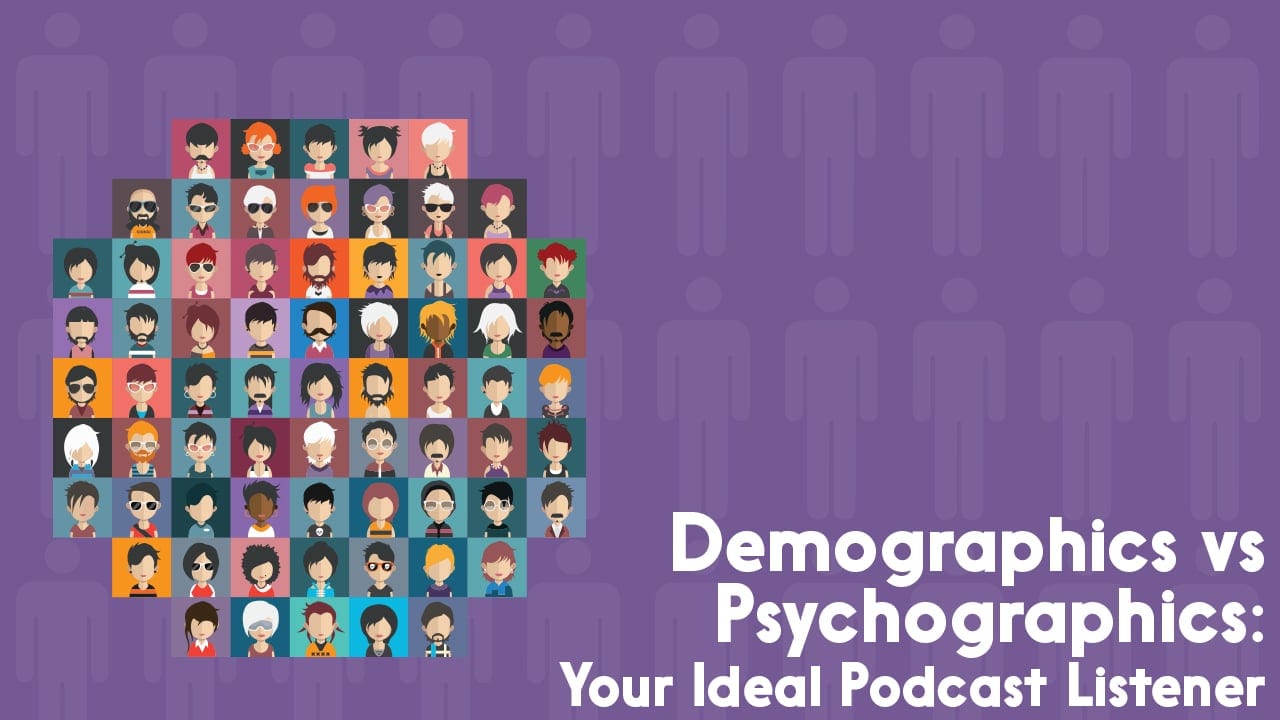 Demographics vs Psychographics, Your Ideal Podcast Listener