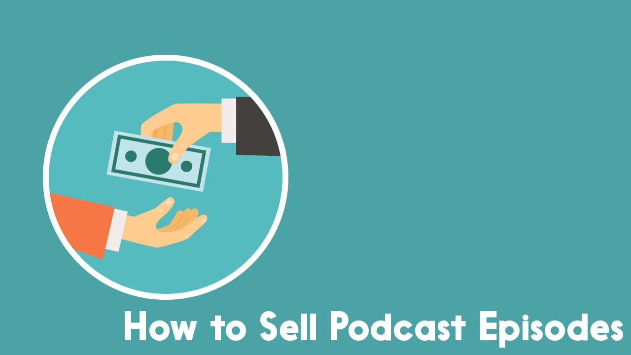 how to sell podcast episodes