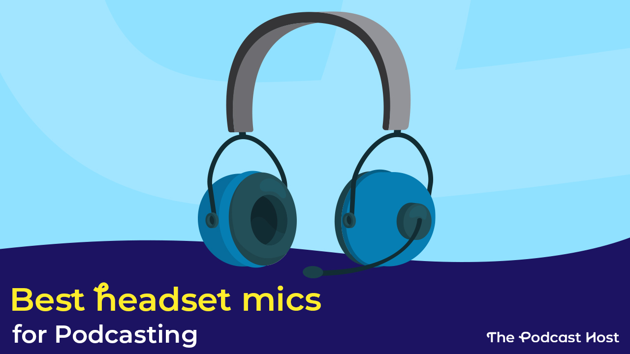Best Headset Microphones for Podcasting: The Headset Mic Guide