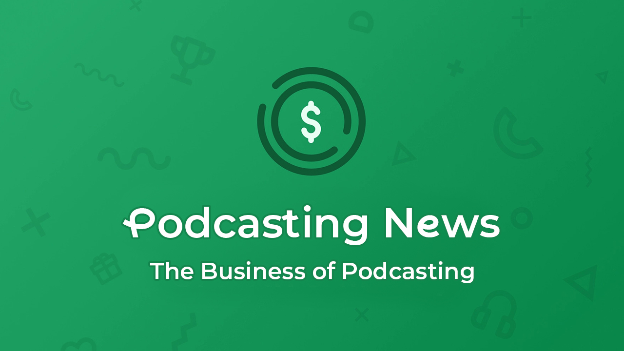 Business of Podcasting: Podcast News