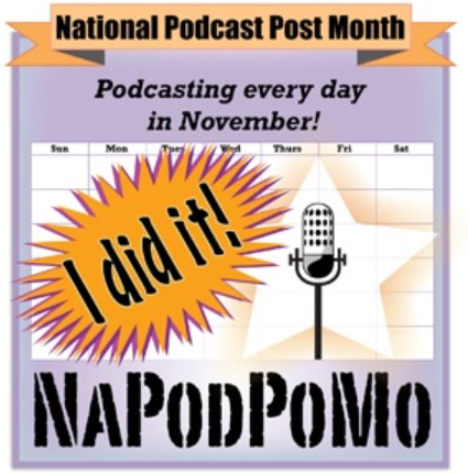 An image of the NaPodPoMo badge. It says, "National Podcast Post Month. Podcasting every day in November! I did it! NaPodPoMo. This is the badge you get when you complete the 30-day challenge."  