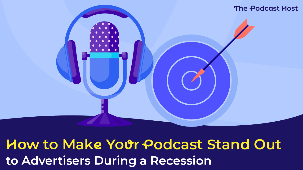 How to Make Your Podcast Stand Out to Advertisers During a Recession